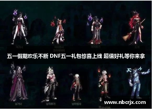五一假期欢乐不断 DNF五一礼包惊喜上线 超值好礼等你来拿